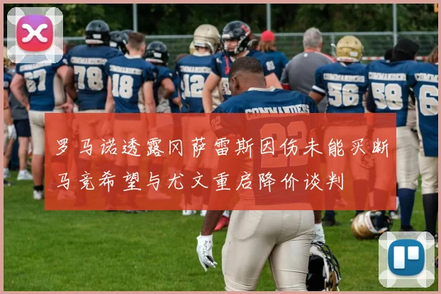 罗马诺透露冈萨雷斯因伤未能买断马竞希望与尤文重启降价谈判