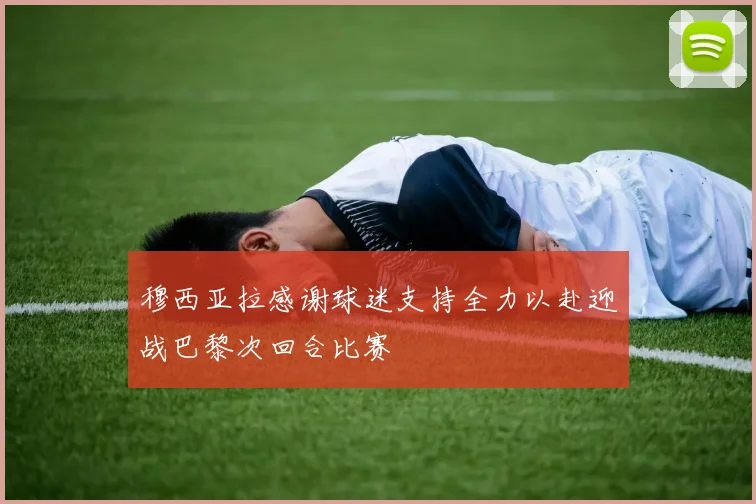 穆西亚拉感谢球迷支持全力以赴迎战巴黎次回合比赛